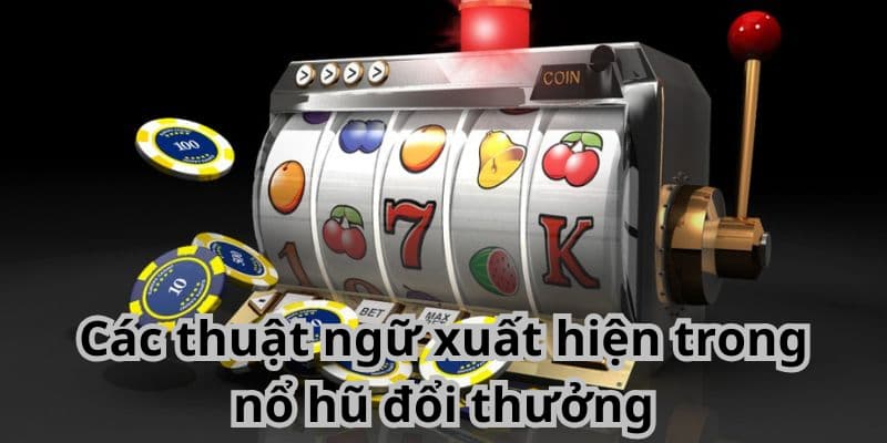 Cách chơi nổ hũ đổi thưởng EV88 dễ dàng giành chiến thắng 7 Các thuật ngữ xuất hiện trong nổ hũ đổi thưởng